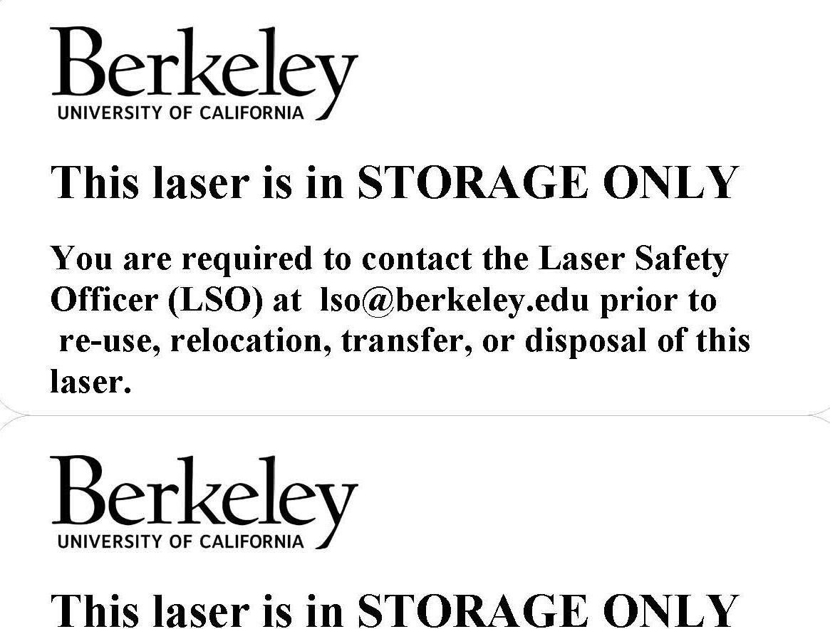 This laser is in STORAGE ONLY. You are required to contact the Laser Safety Officer (LSO) at  lso@berkeley.edu prior to  re-use, relocation, transfer, or disposal of this laser.